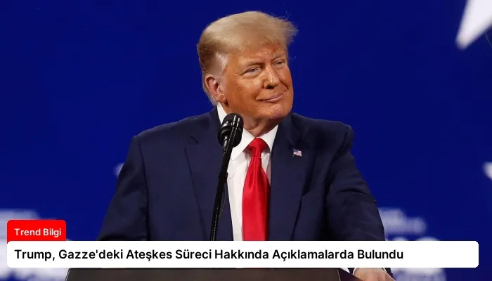 Trump, Gazze’deki Ateşkes Süreci Hakkında Açıklamalarda Bulundu