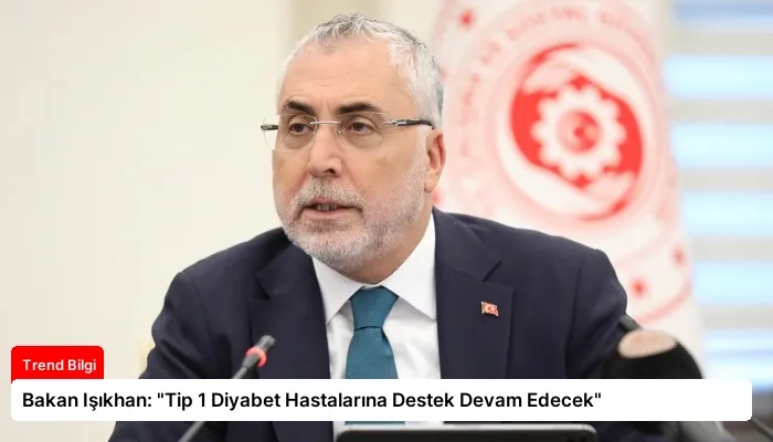 Bakan Işıkhan: “Tip 1 Diyabet Hastalarına Destek Devam Edecek”