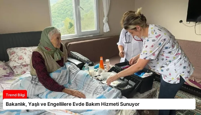Bakanlık, Yaşlı ve Engellilere Evde Bakım Hizmeti Sunuyor