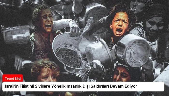İsrail’in Filistinli Sivillere Yönelik İnsanlık Dışı Saldırıları Devam Ediyor