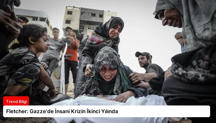 Fletcher: Gazze’de İnsani Krizin İkinci Yılında
