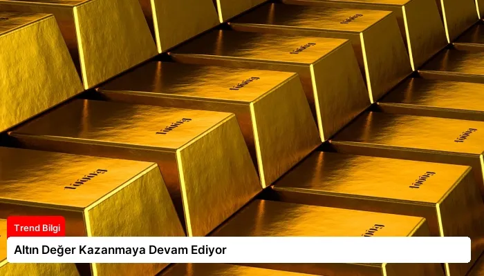 Altın Değer Kazanmaya Devam Ediyor