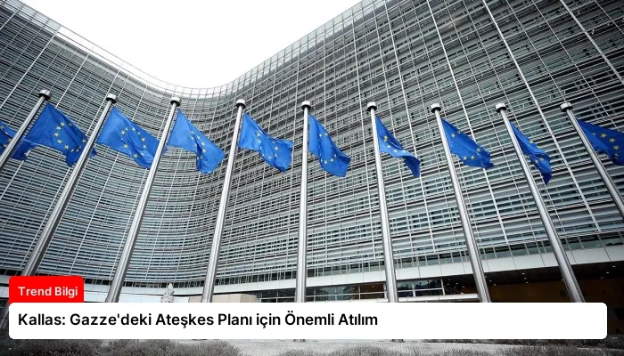 Kallas: Gazze’deki Ateşkes Planı için Önemli Atılım