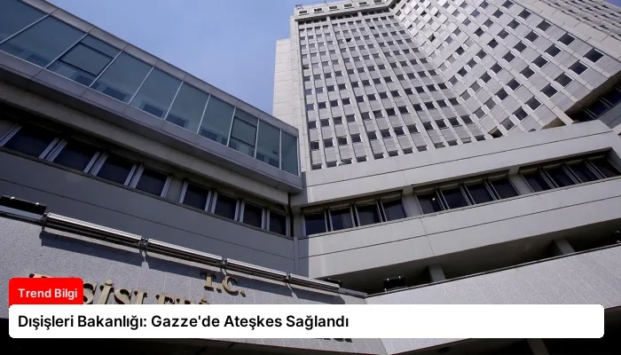 Dışişleri Bakanlığı: Gazze’de Ateşkes Sağlandı