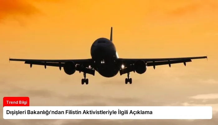 Dışişleri Bakanlığı’ndan Filistin Aktivistleriyle İlgili Açıklama