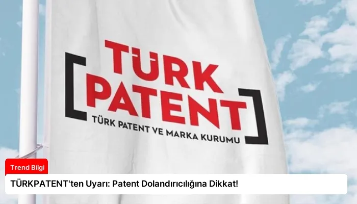 TÜRKPATENT’ten Uyarı: Patent Dolandırıcılığına Dikkat!