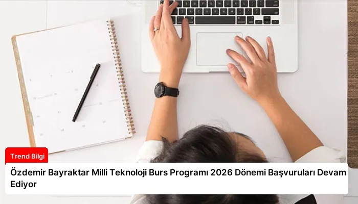 Özdemir Bayraktar Milli Teknoloji Burs Programı 2026 Dönemi Başvuruları Devam Ediyor