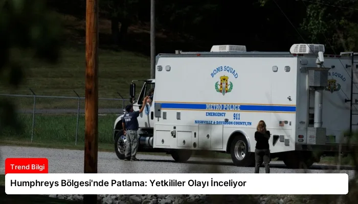Humphreys Bölgesi’nde Patlama: Yetkililer Olayı İnceliyor