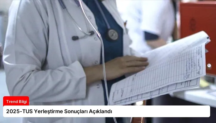 2025-TUS Yerleştirme Sonuçları Açıklandı