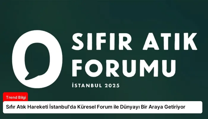 Sıfır Atık Hareketi İstanbul’da Küresel Forum ile Dünyayı Bir Araya Getiriyor