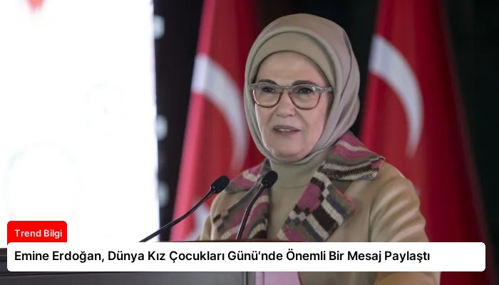 Emine Erdoğan, Dünya Kız Çocukları Günü’nde Önemli Bir Mesaj Paylaştı