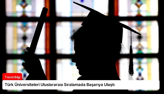 Türk Üniversiteleri Uluslararası Sıralamada Başarıya Ulaştı