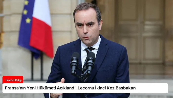Fransa’nın Yeni Hükümeti Açıklandı: Lecornu İkinci Kez Başbakan