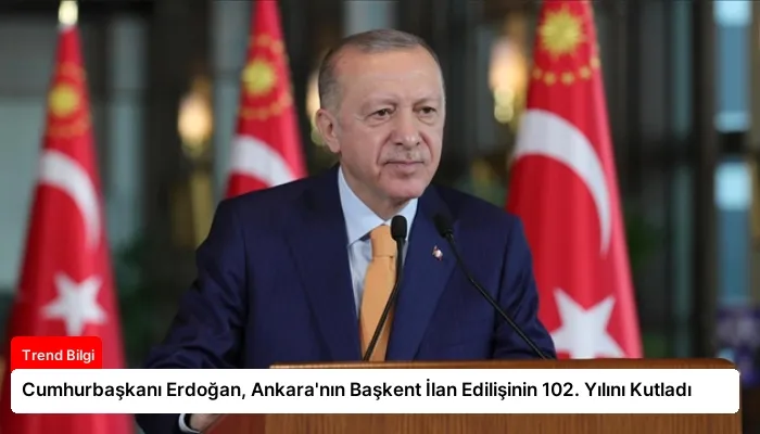 Cumhurbaşkanı Erdoğan, Ankara’nın Başkent İlan Edilişinin 102. Yılını Kutladı