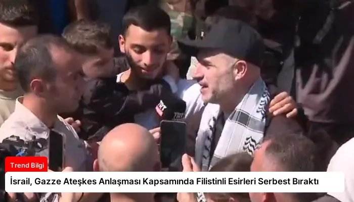 İsrail, Gazze Ateşkes Anlaşması Kapsamında Filistinli Esirleri Serbest Bıraktı