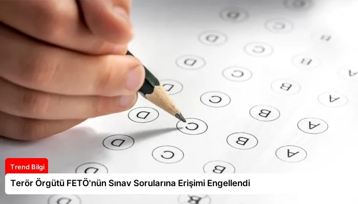 Terör Örgütü FETÖ’nün Sınav Sorularına Erişimi Engellendi