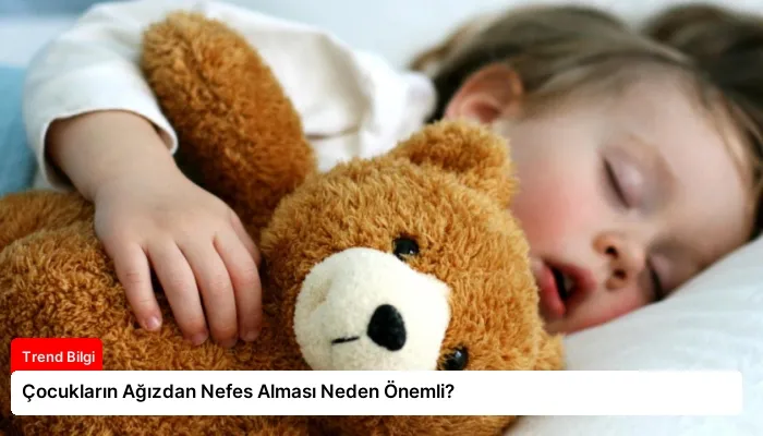 Çocukların Ağızdan Nefes Alması Neden Önemli?