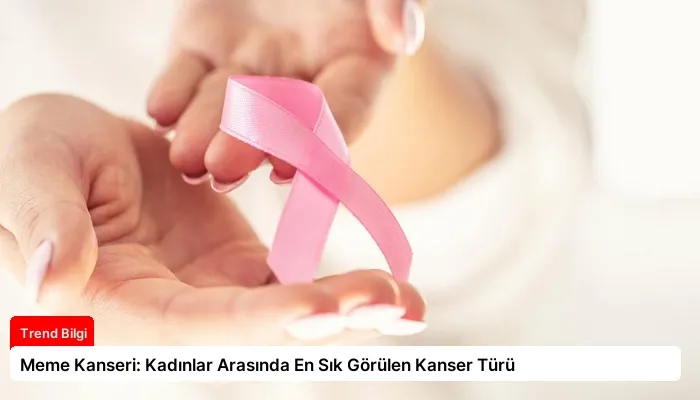 Meme Kanseri: Kadınlar Arasında En Sık Görülen Kanser Türü