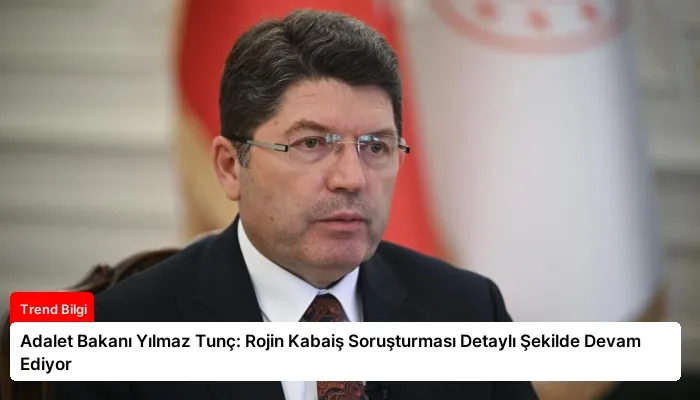Adalet Bakanı Yılmaz Tunç: Rojin Kabaiş Soruşturması Detaylı Şekilde Devam Ediyor