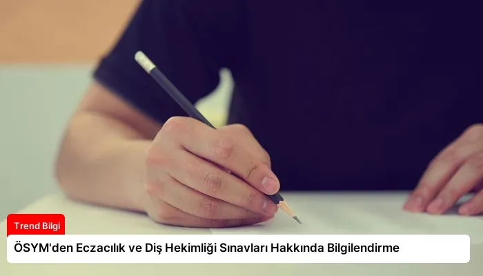ÖSYM’den Eczacılık ve Diş Hekimliği Sınavları Hakkında Bilgilendirme