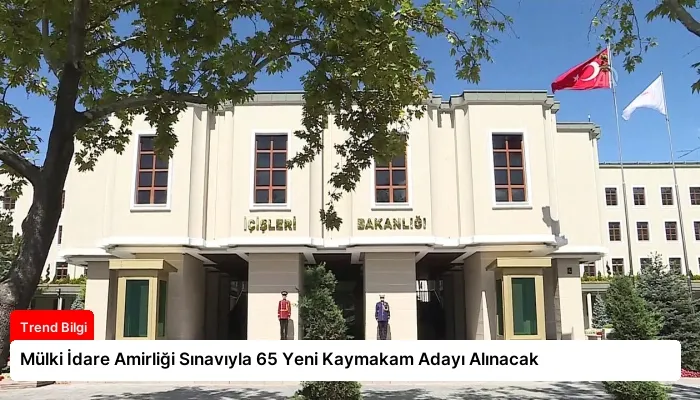 Mülki İdare Amirliği Sınavıyla 65 Yeni Kaymakam Adayı Alınacak