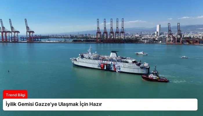 İyilik Gemisi Gazze’ye Ulaşmak İçin Hazır