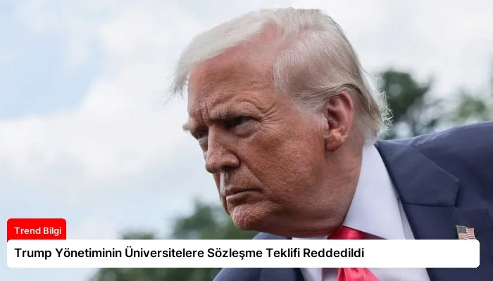 Trump Yönetiminin Üniversitelere Sözleşme Teklifi Reddedildi