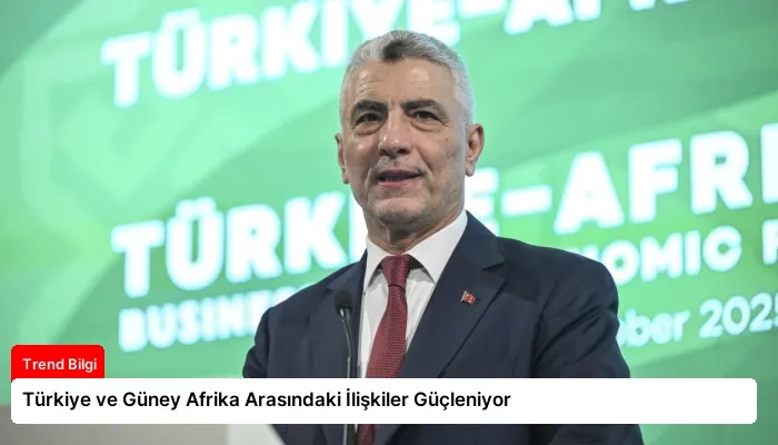 Türkiye ve Güney Afrika Arasındaki İlişkiler Güçleniyor