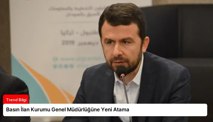 Basın İlan Kurumu Genel Müdürlüğüne Yeni Atama