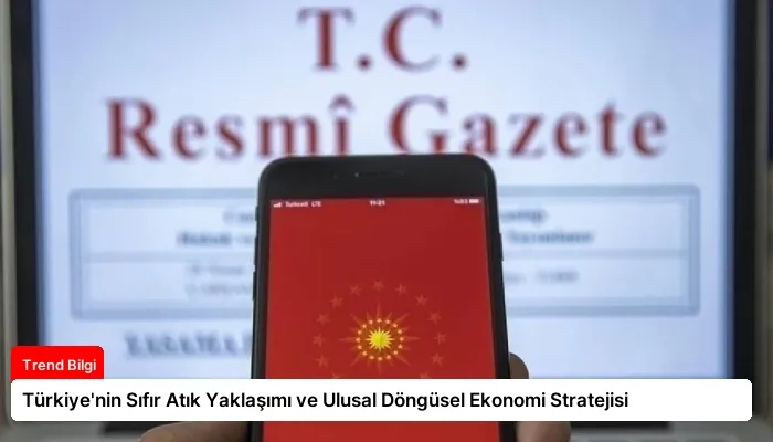 Türkiye’nin Sıfır Atık Yaklaşımı ve Ulusal Döngüsel Ekonomi Stratejisi
