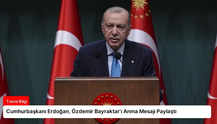 Cumhurbaşkanı Erdoğan, Özdemir Bayraktar’ı Anma Mesajı Paylaştı