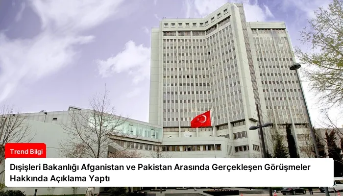 Dışişleri Bakanlığı Afganistan ve Pakistan Arasında Gerçekleşen Görüşmeler Hakkında Açıklama Yaptı