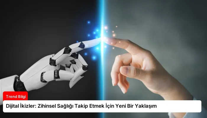 Dijital İkizler: Zihinsel Sağlığı Takip Etmek İçin Yeni Bir Yaklaşım