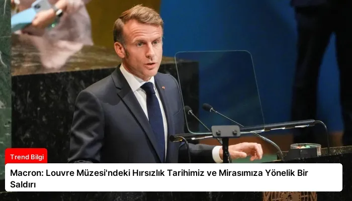 Macron: Louvre Müzesi’ndeki Hırsızlık Tarihimiz ve Mirasımıza Yönelik Bir Saldırı