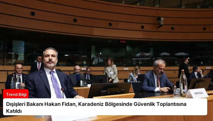 Dışişleri Bakanı Hakan Fidan, Karadeniz Bölgesinde Güvenlik Toplantısına Katıldı