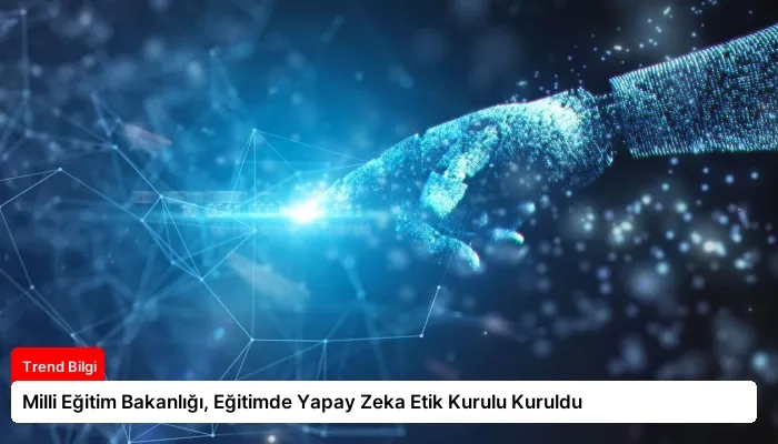 Milli Eğitim Bakanlığı, Eğitimde Yapay Zeka Etik Kurulu Kuruldu