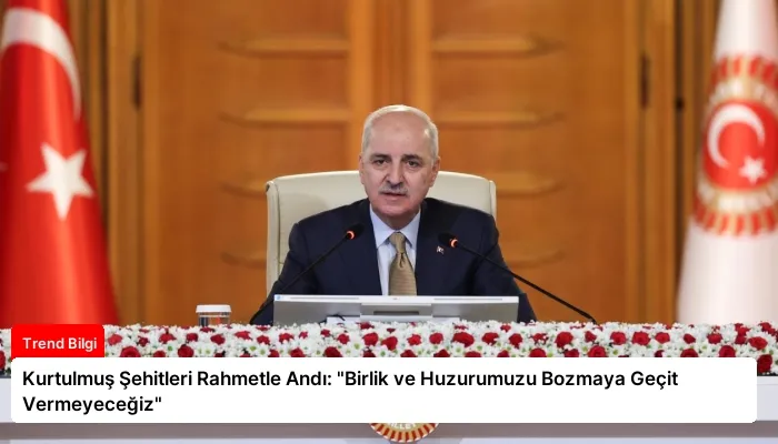 Kurtulmuş Şehitleri Rahmetle Andı: “Birlik ve Huzurumuzu Bozmaya Geçit Vermeyeceğiz”