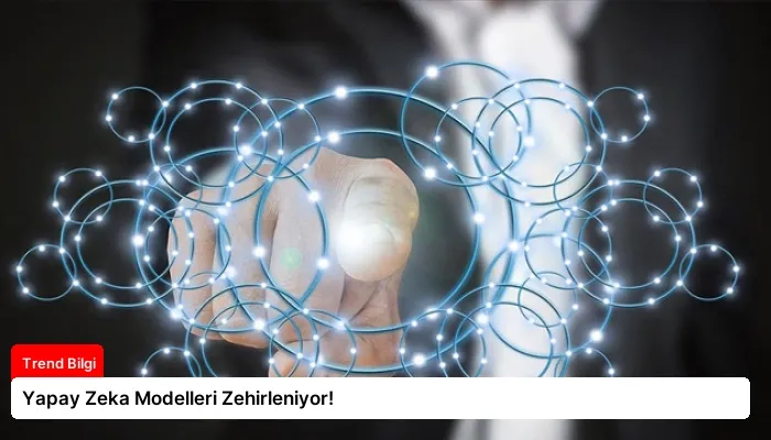 Yapay Zeka Modelleri Zehirleniyor!