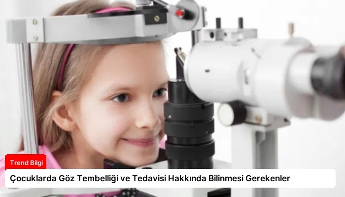 Çocuklarda Göz Tembelliği ve Tedavisi Hakkında Bilinmesi Gerekenler