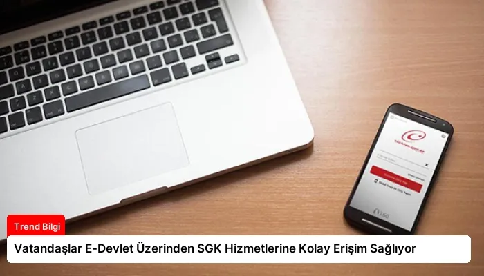 Vatandaşlar E-Devlet Üzerinden SGK Hizmetlerine Kolay Erişim Sağlıyor