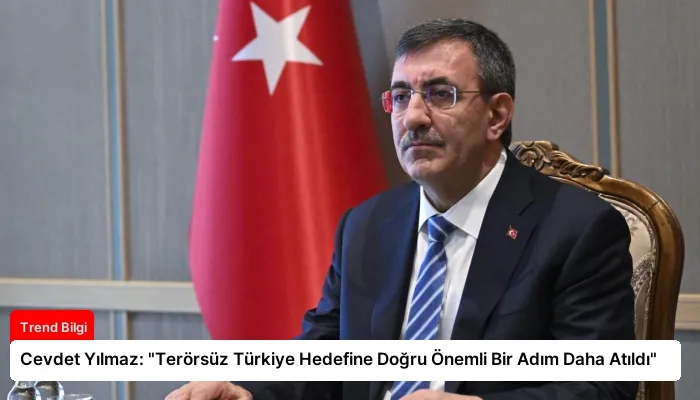 Cevdet Yılmaz: “Terörsüz Türkiye Hedefine Doğru Önemli Bir Adım Daha Atıldı”