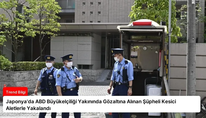 Japonya’da ABD Büyükelçiliği Yakınında Gözaltına Alınan Şüpheli Kesici Aletlerle Yakalandı