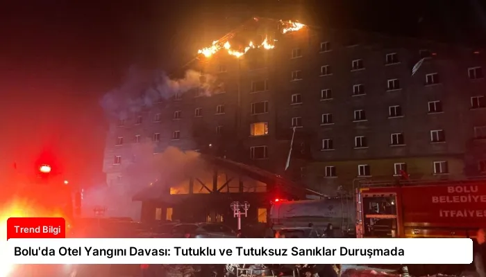 Bolu’da Otel Yangını Davası: Tutuklu ve Tutuksuz Sanıklar Duruşmada