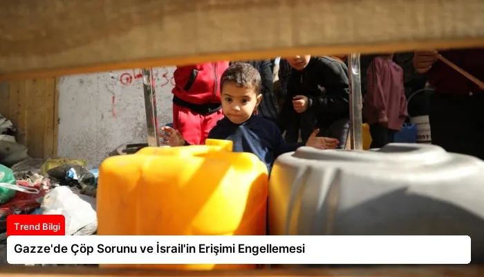 Gazze’de Çöp Sorunu ve İsrail’in Erişimi Engellemesi
