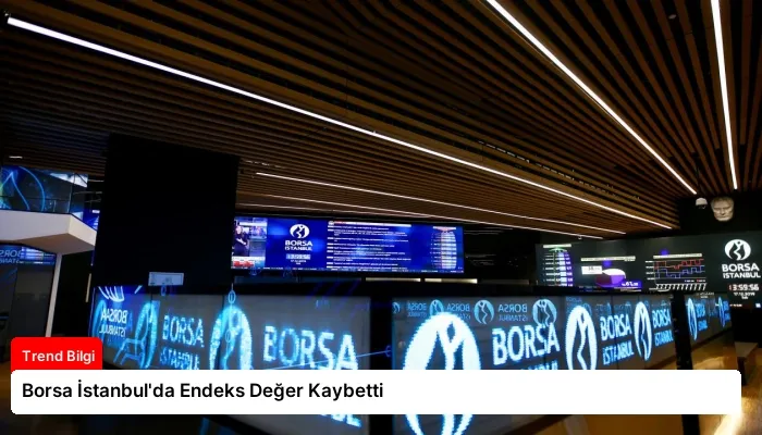 Borsa İstanbul’da Endeks Değer Kaybetti