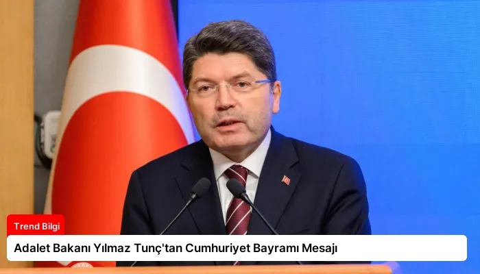 Adalet Bakanı Yılmaz Tunç’tan Cumhuriyet Bayramı Mesajı