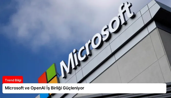 Microsoft ve OpenAI İş Birliği Güçleniyor