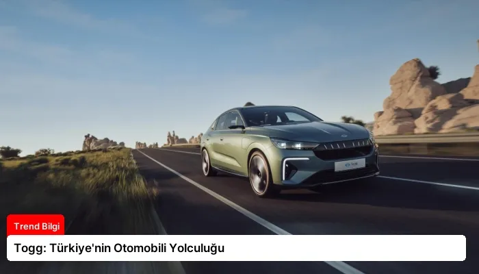 Togg: Türkiye’nin Otomobili Yolculuğu