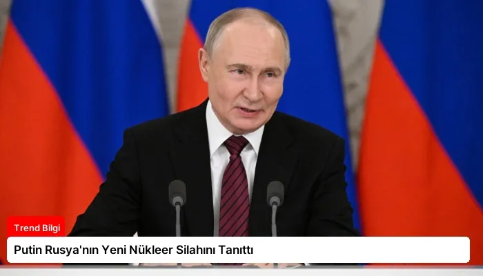 Putin Rusya’nın Yeni Nükleer Silahını Tanıttı