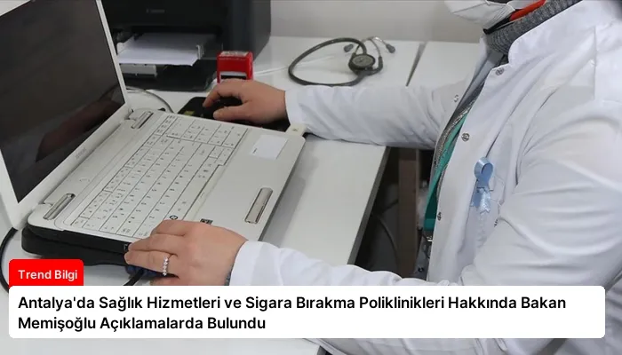 Antalya’da Sağlık Hizmetleri ve Sigara Bırakma Poliklinikleri Hakkında Bakan Memişoğlu Açıklamalarda Bulundu